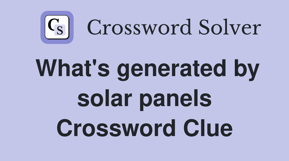 What's generated by solar panels Crossword Clue Answers Crossword Solver